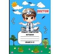 Primary Composition Notebook: A Doctor Edition of Draw and Write Journal for Grade k-2 Using Picture Space and Dotted Midline