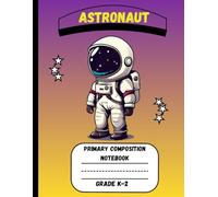 Primary Composition Notebook: An Astronaut Edition of Draw and Write Journal For Grade K-2 Using Picture Space and Dotted Midline