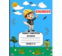 Primary Composition Notebook: An Engineer Edition of Draw and Write Journal For Grade K-2 Using Picture Space and Dotted Midline