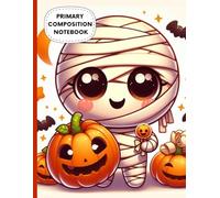 Primary Composition Notebook | Cute Halloween Mummy Journal for Kids: Wide Ruled Handwriting Practice Book with Pumpkins and Bats | 8.5 x 11 Inch ... Pages | Fun Seasonal Gift for Boys and Girls