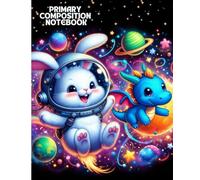 Primary Composition Notebook: Cute Space Bunny & Baby Dragon Adventure - Fun Writing Journal for Kids: Magical Galaxy Theme with Planets and Stars - ... Little Writers 7.5 x 9.25 in, 100 Pages