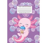 Primary Composition Notebook, Grades K-2: Cute Axolotl Drinking Bubble Tea: Fun Animal School Journal with Bubbles | Primary Ruled with Solid and Dotted Lines