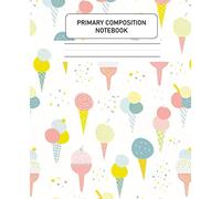 Primary Composition Notebook: Primary Composition Notebook Ice Cream: Primary Journal School Exercise Book Grades K-2: Dotted Midline with Picture ... Online School Supplies for Kid, Toddlers