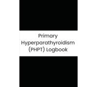 Primary Hyperparathyroidism (PHPT) Logbook: The Complete Laboratory and Symptom Tracker for Calcium, PTH, and Kidney Function Monitoring: A Tool for Parathyroidectomy Decisions.