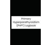 Primary Hyperparathyroidism (PHPT) Logbook: The Complete Laboratory and Symptom Tracker for Calcium, PTH, and Kidney Function Monitoring: A Tool for Parathyroidectomy Decisions.