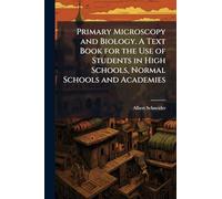 Primary Microscopy and Biology. A Text Book for the Use of Students in High Schools, Normal Schools and Academies