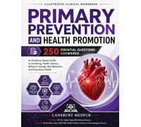 PRIMARY PREVENTION AND HEALTH PROMOTION: 250 ESSENTIAL QUESTIONS ANSWERED An Evidence-Based Guide to Screening, Health Literacy, Behavior Change, Risk Reduction, and Population Health