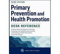 Primary Prevention and Health Promotion [DESK REFERENCE]: Evidence-Based Strategies for Planning, Evaluating, and Implementing Prevention and Population Health Interventions Across the Lifespan