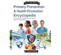 Primary Prevention & Health Promotion Encyclopedia: A Practical Guide for Lifespan Wellness, Risk Reduction and Community Health Planning