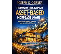 Primary Residence Asset-Based Mortgage Loans: How to Buy or Refinance Your Home Using Assets Instead of Income: 4