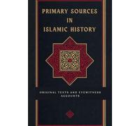 Primary Sources in Islamic History: Original Texts and Eyewitness Accounts