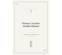 Primary Teacher Weekly Planner & Reflection Diary: A Weekly Planning & Reflection Journal