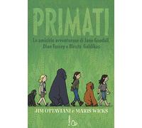Primati. Le amicizie avventurose di Jane Goodall, Dian Fossey e Biruté Galdikas