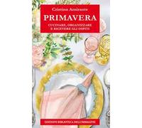Primavera. Cucinare, organizzare e ricevere gli ospiti
