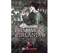 Primavera d'Irlanda. Una leggenda di tenebra e di luce, nel tempo in cui nacque la Chiesa d'Irlanda. Nuova ediz.