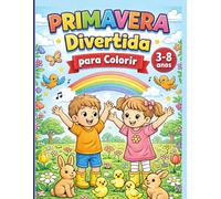 Primavera Divertida para Colorir: Flores, Animais e Aventuras para Crianças dos 3 aos 8 Anos