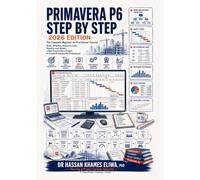 PRIMAVERA P6 STEP BY STEP 2026 Edition: The Complete Beginner-to-Practitioner Tutorial Build, Schedule, Resource-Load, Baseline and Update a Real Construction Project in Oracle Primavera P6 Pro
