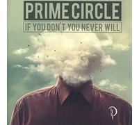 Prime Circle - If You Don't You Never Will