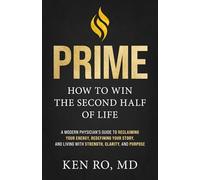 PRIME: How To Win The Second Half Of Life: A Modern Physician’s Guide to Reclaiming Your Energy, Redefining Your Story, and Living with Strength, Clarity, and Purpose
