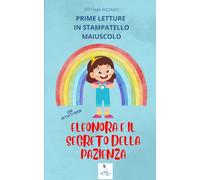 PRIME LETTURE IN STAMPATELLO MAIUSCOLO: ELEONORA E IL SEGRETO DELLA PAZIENZA