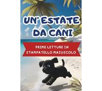 PRIME LETTURE IN STAMPATELLO MAIUSCOLO: straordinarie storie in stampatello per bambini. Un'estate da cani.