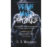 Prime Male Physique: 12-Week Gym Playbook for Maximum Strength & Aesthetics: A Step-by-Step Guide to Building Muscle, Perfecting Form, and Following a Proven Training System