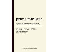 Prime Minister Notebook: A Temporary Position of Authority: Funny 120-Page Lined Dictionary Definition Journal for Political Junkies, Politics ... Politics, Birthday & Secret Santa Gift