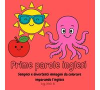 Prime parole inglesi: Impara l’inglese divertendoti! Parole illustrate da colorare per adulti e bambini