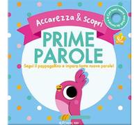 Prime parole. Segui il pappagallino e impara tante nuove parole! Accarezza & scopri. Ediz. a colori