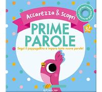 Prime parole. Segui il pappagallino e impara tante nuove parole! Accarezza & scopri. Ediz. a colori