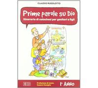 Prime parole su Dio. Itinerario di catechesi per genitori e figli. 1° anno