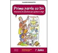 Prime parole su Dio. Itinerario di catechesi per genitori e figli. 1° anno