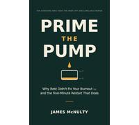 Prime the Pump: Why Rest Didn't Fix Your Burnout - and the Five-Minute Restart That Does