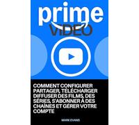 PRIME VIDEO: Comment configurer, partager, télécharger, diffuser des films, des séries, s'abonner à des chaînes et gérer votre compte