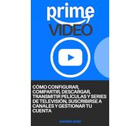 Prime Video: Cómo configurar, compartir, descargar, transmitir películas y series de televisión, suscribirse a canales y gestionar tu cuenta