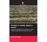 Primeiro a comida, depois a moral?: A questão da compatibilidade entre humanidade e o impacto ecológico da criação industrial de animais para consumo