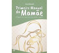Primeiro Manual da Mamãe: Cheguei em casa com meu bebê, e agora?