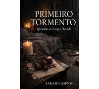 Primeiro Tormento: Quando o corpo decide