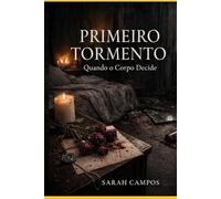 Primeiro Tormento: Quando o corpo decide
