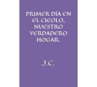 PRIMER DÍA EN EL CIELO, NUESTRO VERDADERO HOGAR.