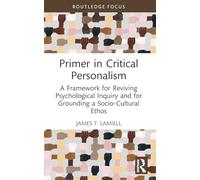 Primer in Critical Personalism: A Framework for Reviving Psychological Inquiry and for Grounding a Socio-Cultural Ethos