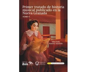 Primer tratado de historia musical publicado en la Nueva Granada: TOMO I