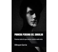 PRIMERA PERSONA DEL SINGULAR: Poemas sobre lo que somos cuando nadie mira