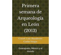 Primera semana de Arqueología en León (2013): Guanajuato, México y el mundo