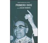 Primero dios. Vita di oscar Romero