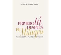 Primero Tú, Después El Milagro.