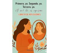 Primero, yo. Segundo, yo. Tercero, yo. ¡Y no! No es egoísmo.: LIBRETA DE REFLEXIONES
