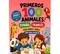 PRIMEROS 100 ANIMALES ESPAÑOL•FRANCES: PARA NIŃOS Y NIŃAS LIBRO PARA COLOREAR