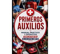 Primeros Auxilios: Manual Práctico y Operativo para Actuar en Emergencias