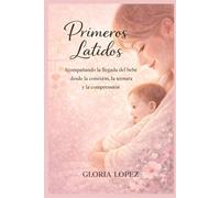Primeros Latidos: Acompañando la llegada del bebé desde la conexión, la ternura y la comprensión, fortaleciendo el vínculo emocional desde los primeros días de vida